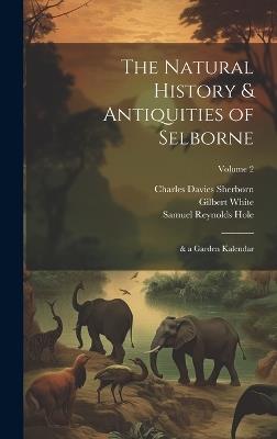 The Natural History & Antiquities of Selborne: & a Garden Kalendar; Volume 2 - Samuel Reynolds Hole,Charles Davies Sherborn,Gilbert White - cover