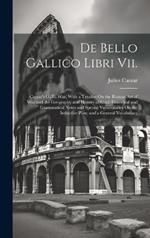 De Bello Gallico Libri Vii.: Caesar's Gallic War, With a Treatise On the Roman Art of War and the Geography and History of Gaul; Historical and Grammatical Notes and Special Vocabularies On the Inductive Plan; and a General Vocabulary