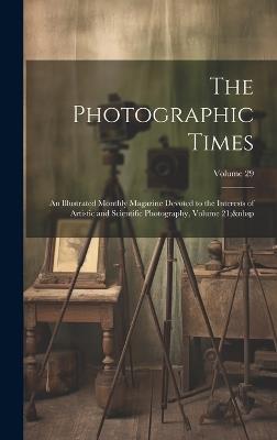 The Photographic Times: An Illustrated Monthly Magazine Devoted to the Interests of Artistic and Scientific Photography, Volume 21; Volume 29 - Anonymous - cover