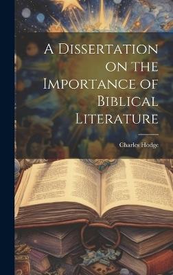 A Dissertation on the Importance of Biblical Literature - Charles Hodge - cover