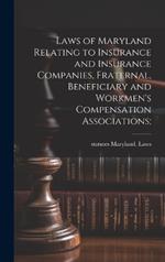 Laws of Maryland Relating to Insurance and Insurance Companies, Fraternal, Beneficiary and Workmen's Compensation Associations;