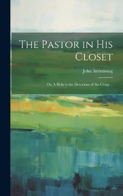 The Pastor in his Closet; or, A Help to the Devotions of the Clergy .. - John Armstrong - cover