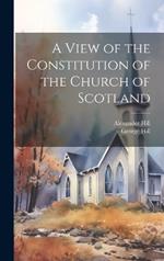 A View of the Constitution of the Church of Scotland