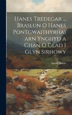Hanes Tredegar ... Braslun O Hanes Pontgwaithyrhaiarn Ynghyd a Chan O Glad I Glyn Sirhowy - David Morris - cover