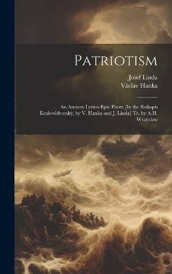 Patriotism: An Ancient Lyrico-Epic Poem [In the Rukopis Kralovédvorský, by V. Hanka and J. Linda] Tr. by A.H. Wratislaw - Václav Hanka,Josef Linda - cover