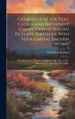 Catalogue of the Very Choice and Important Collection of Italian Pictures, Together With Four Capital English Works: The Property of William Coningham, Esq.: Also, a few Bronzes and a Carving by B. Cellini