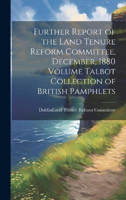 Further Report of the Land Tenure Reform Committee, December, 1880 Volume Talbot Collection of British Pamphlets - cover