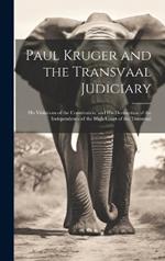 Paul Kruger and the Transvaal Judiciary: His Violations of the Constitution, and His Destruction of the Independence of the High Court of the Transvaal