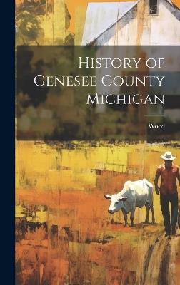 History of Genesee County Michigan - Wood - cover