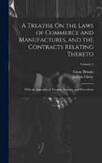 A Treatise On the Laws of Commerce and Manufactures, and the Contracts Relating Thereto: With an Appendix of Treaties, Statutes, and Precedents; Volume 3