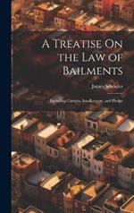 A Treatise On the Law of Bailments: Including Carriers, Inn-Keepers, and Pledge