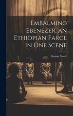 Embalming Ebenezer, an Ethiopian Farce in one Scene
