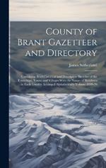 County of Brant Gazetteer and Directory: Containing Brief Historical and Descriptive Sketches of the Townships, Towns and Villages With the Names of Residents in Each Locality Arranged Alphabetically Volume 1869-70