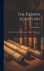 The Hebrew Scriptures: Being a Revision of the Authorized English Old Testament Volume; Volume 3