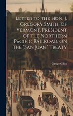 Letter to the Hon. J. Gregory Smith, of Vermont, President of the Northern Pacific Railroad, on the 