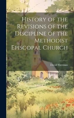 History of the Revisions of the Discipline of the Methodist Episcopal Church - David Sherman - cover