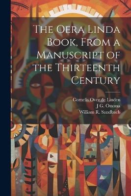 The Oera Linda Book, From a Manuscript of the Thirteenth Century - William R Sandbach,Cornelis Over De Linden,J G 1804-1879 Ottema - cover