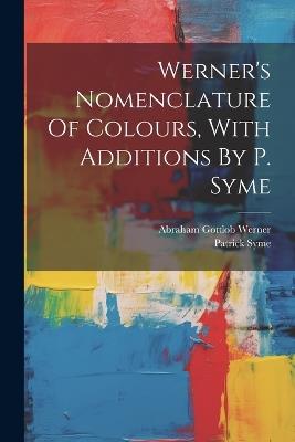 Werner's Nomenclature Of Colours, With Additions By P. Syme - Patrick Syme - cover