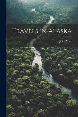 Travels in Alaska - Muir John - cover