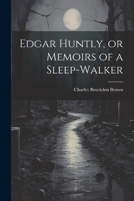 Edgar Huntly, or Memoirs of a Sleep-walker - Charles Brockden Brown - cover