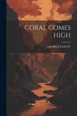 Coral Comes High - George P Hunt - cover