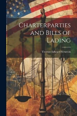 Charterparties and Bills of Lading - Thomas Edward Scrutton - cover