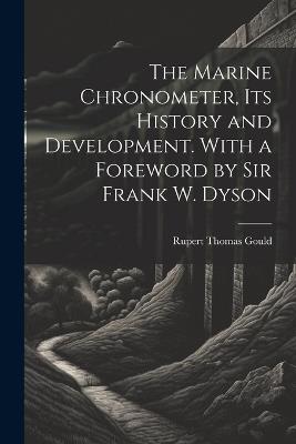 The Marine Chronometer, its History and Development. With a Foreword by Sir Frank W. Dyson - Rupert Thomas Gould - cover