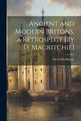 Ancient and Modern Britons, a Retrospect [By D. Macritchie] - David Macritchie - cover