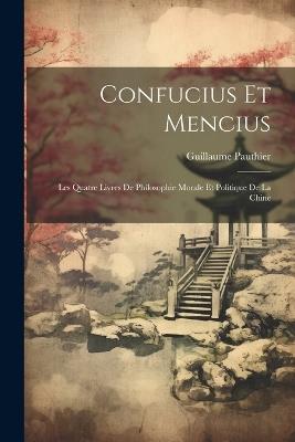 Confucius Et Mencius: Les Quatre Livres De Philosophie Morale Et Politique De La Chine - Guillaume Pauthier - cover