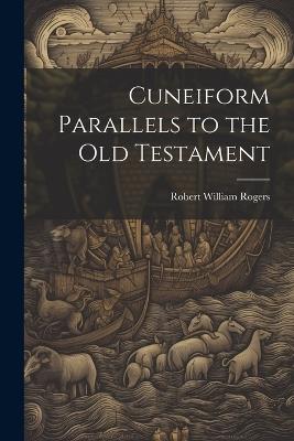 Cuneiform Parallels to the Old Testament - Robert William Rogers - cover