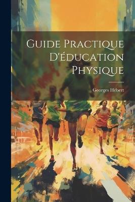 Guide Practique D'éducation Physique - Georges Hébert - cover