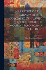Narrative of the Embassy of Ruy Gonzalez de Clavijo to the Court of Timour at Samarcand, A.D. 1403-6