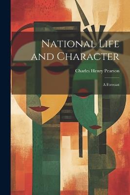 National Life and Character: A Forecast - Charles Henry Pearson - cover