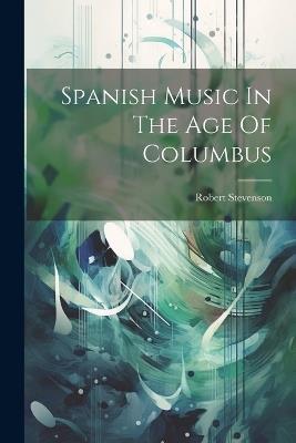 Spanish Music In The Age Of Columbus - Robert Stevenson - cover
