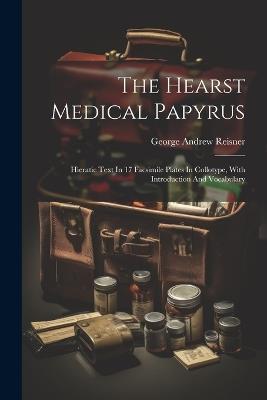 The Hearst Medical Papyrus: Hieratic Text In 17 Facsimile Plates In Collotype, With Introduction And Vocabulary - George Andrew Reisner - cover