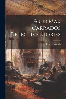 Four Max Carrados Detective Stories - Ernest Bramah - cover