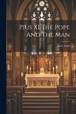 Pius XI The Pope And The Man - Zsolt Aradi - cover
