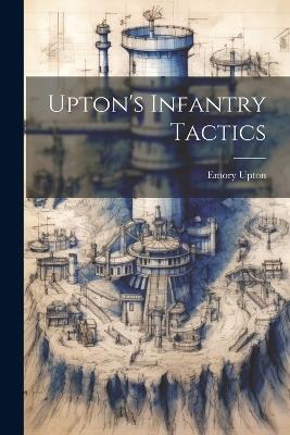 Upton's Infantry Tactics - Emory Upton - cover