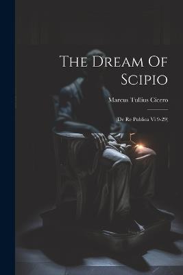 The Dream Of Scipio: (de Re Publica Vi 9-29) - Marcus Tullius Cicero - cover