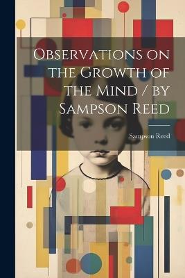 Observations on the Growth of the Mind / by Sampson Reed - Sampson Reed - cover