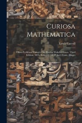 Curiosa Mathematica: Pillow-problems Thought Out During Wakeful Hours. Third Edition. 1894. Xvii, [2], 109 P. Incl. Front., Diagrs - Lewis Carroll - cover