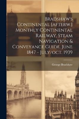 Bradshaw's Continental [afterw.] Monthly Continental Railway, Steam Navigation & Conveyance Guide. June 1847 - July/oct. 1939 - George Bradshaw - cover