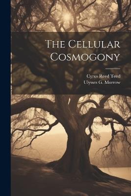 The Cellular Cosmogony - Cyrus Reed Teed - cover