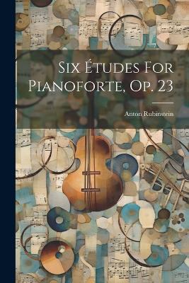 Six Études For Pianoforte, Op. 23 - Anton Rubinstein - cover