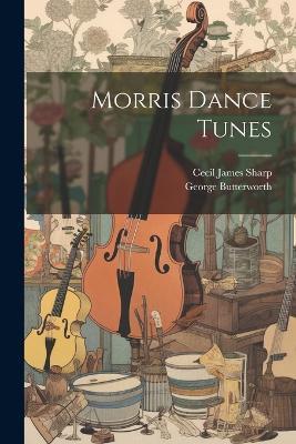 Morris Dance Tunes - Cecil James Sharp,George Butterworth - cover