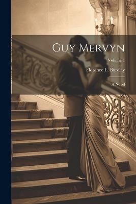 Guy Mervyn; a Novel; Volume 1 - Florence L 1862-1921 Barclay - cover