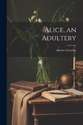 Alice, an Adultery - Aleister Crowley - cover