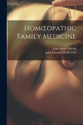 Homoeopathic Family Medicine - John Bruce Norton,John Edward Norton - cover