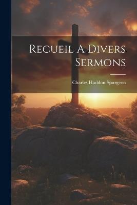 Recueil A Divers Sermons - Charles Haddon Spurgeon - cover