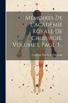 Mémoires De L'académie Royale De Chirurgie, Volume 1, Page 3... - cover